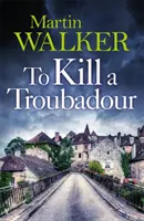 Matar a un trovador - La última y mejor aventura de Bruno (Los misterios de Dordoña 15) - To Kill a Troubadour - Bruno's latest and best adventure (The Dordogne Mysteries 15)