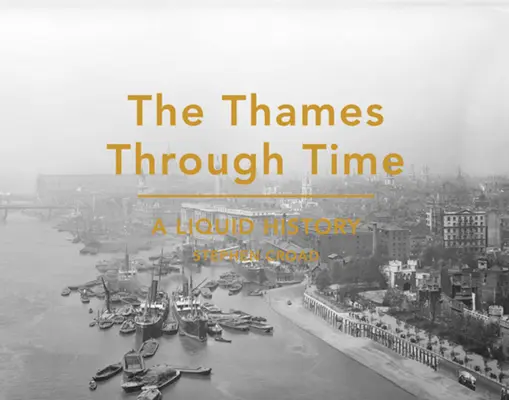 El Támesis a través del tiempo: una historia líquida - Thames Through Time - A Liquid History