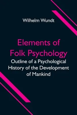 Elementos de psicología popular; esbozo de una historia psicológica del desarrollo de la humanidad - Elements of Folk Psychology; Outline of a Psychological History of the Development of Mankind