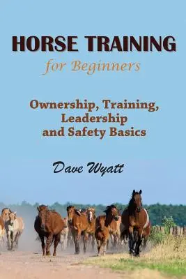 Entrenamiento de caballos para principiantes: Conceptos básicos de propiedad, adiestramiento, liderazgo y seguridad - Horse Training for Beginners: Ownership, Training, Leadership and Safety Basics