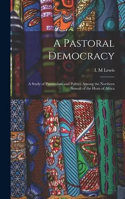 A Pastoral Democracy: a Study of Pastoralism and Politics Among the Northern Somali of the Horn of Africa (Una democracia pastoral: estudio del pastoreo y la política entre los somalíes del norte del Cuerno de África) - A Pastoral Democracy: a Study of Pastoralism and Politics Among the Northern Somali of the Horn of Africa
