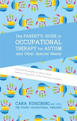 Guía para padres sobre terapia ocupacional para autismo y otras necesidades especiales: Estrategias prácticas para las habilidades motoras, la integración sensorial, el entrenamiento para ir al baño, etc. - The Parent's Guide to Occupational Therapy for Autism and Other Special Needs: Practical Strategies for Motor Skills, Sensory Integration, Toilet Trai