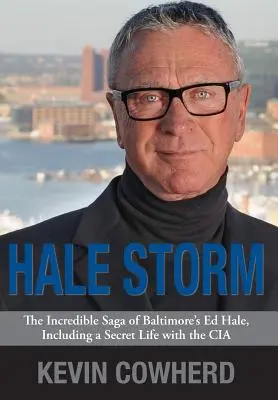 Hale Storm: La increíble saga de Ed Hale, de Baltimore, que incluye una vida secreta con la CIA - Hale Storm: The Incredible Saga of Baltimore's Ed Hale, Including a Secret Life with the CIA