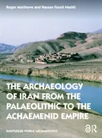 La arqueología de Irán desde el Paleolítico hasta el Imperio Aqueménida - The Archaeology of Iran from the Palaeolithic to the Achaemenid Empire