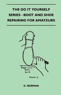 The Do It Yourself Series - Boot And Shoe Repairing For Amateurs (Reparación de botas y zapatos para aficionados) - The Do It Yourself Series - Boot And Shoe Repairing For Amateurs