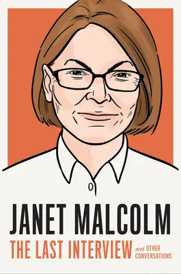 Janet Malcolm: La última entrevista: Y otras conversaciones - Janet Malcolm: The Last Interview: And Other Conversations