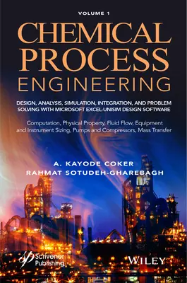 Chemical Process Engineering Volume 1: Design, Analysis, Simulation, Integration, and Problem Solving with Microsoft Excel-Unisim Software for Chemica