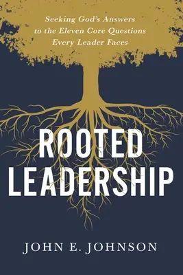 Liderazgo enraizado: En busca de las respuestas de Dios a las once preguntas básicas que todo líder debe plantearse - Rooted Leadership: Seeking God's Answers to the Eleven Core Questions Every Leader Faces