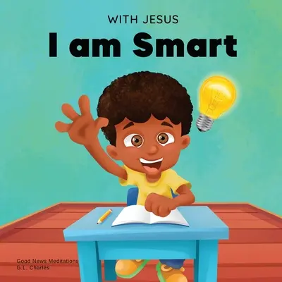 Con Jesús soy inteligente: Un libro infantil cristiano para ayudar a los niños a ver a Jesús como su fuente de sabiduría e inteligencia; edades 4-6, 6-8, 8-10 - With Jesus I am Smart: A Christian children's book to help kids see Jesus as their source of wisdom and intelligence; ages 4-6, 6-8, 8-10