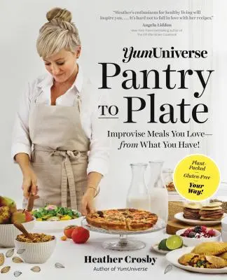 Yumuniverse De la Despensa al Plato: Improvisa las comidas que más te gustan... a partir de lo que tienes... ¡Empacadas, sin gluten, a tu manera! - Yumuniverse Pantry to Plate: Improvise Meals You Love--From What You Have!--Plant-Packed, Gluten-Free, Your Way!