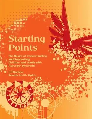 Puntos de partida - Aspectos básicos de la comprensión y el apoyo a niños y jóvenes con síndrome de Asperger - Starting Points - The Basics of Understanding and Supporting Children and Youth with Asperger Syndrome