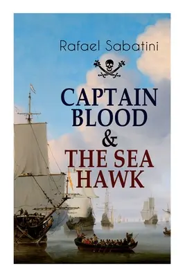 El capitán Blood y el halcón marino: Relatos de audaces aventuras marinas y de los más notables capitanes piratas - Captain Blood & the Sea Hawk: Tales of Daring Sea Adventures and the Most Remarkable Pirate Captains