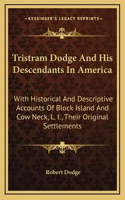 Tristram Dodge y sus descendientes en América: Con Relatos Históricos Y Descriptivos De Block Island Y Cow Neck, L. I., Su Asentamiento Original - Tristram Dodge And His Descendants In America: With Historical And Descriptive Accounts Of Block Island And Cow Neck, L. I., Their Original Settlement