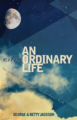 Una vida extraordinaria: La búsqueda ordinaria de un Dios extraordinario - An Extraordinary Life: The Ordinary Pursuit of an Extraordinary God