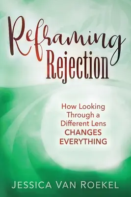 Reencuadrar el rechazo: Cómo mirar a través de una lente diferente lo cambia todo - Reframing Rejection: How Looking Through a Different Lens Changes Everything