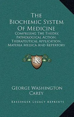 El sistema bioquímico de la medicina: Comprendiendo la Teoría, Acción Patológica, Aplicación Terapéutica, Materia Médica y Repertorio de Schuessler. - The Biochemic System of Medicine: Comprising the Theory, Pathological Action, Therapeutical Application, Materia Medica and Repertory of Schuessler's