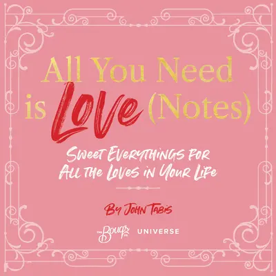 Todo lo que necesitas es amor (Notas): Dulces cosas para todos los amores de tu vida - All You Need Is Love (Notes): Sweet Everythings for All the Loves in Your Life