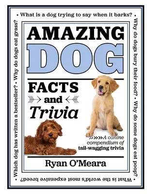 Datos y curiosidades sorprendentes sobre perros: un compendio canino de curiosidades para mover la cola - Amazing Dog Facts and Trivia: A Canine Compendium of Tail-Wagging Trivia