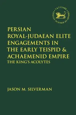Compromisos de la élite persa real y judaica en los inicios del Imperio Teíspida y Aqueménida: Los acólitos del rey - Persian Royal-Judaean Elite Engagements in the Early Teispid and Achaemenid Empire: The King's Acolytes