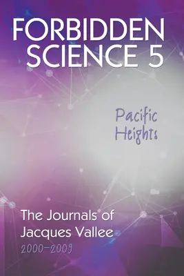 Ciencia prohibida 5, Pacific Heights: Los diarios de Jacques Vallee 2000-2009 - Forbidden Science 5, Pacific Heights: The Journals of Jacques Vallee 2000-2009