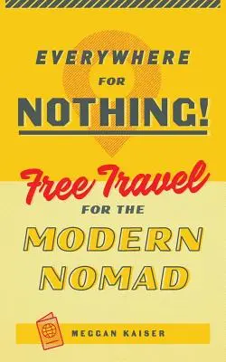 En todas partes a cambio de nada: viajes gratis para el nómada moderno - Everywhere for Nothing: Free Travel for the Modern Nomad