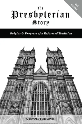 La historia presbiteriana: Orígenes y progreso de una tradición reformada, 2ª edición - The Presbyterian Story: Origins & Progress of a Reformed Tradition, 2nd Edition