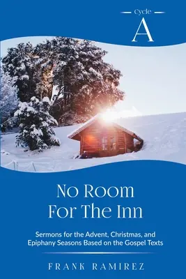 No hay sitio para la posada: Ciclo A Sermones para Adviento, Navidad y Epifanía basados en los textos evangélicos - No Room For The Inn: Cycle A Sermons for Advent, Christmas and Epiphany Based on the Gospel Texts