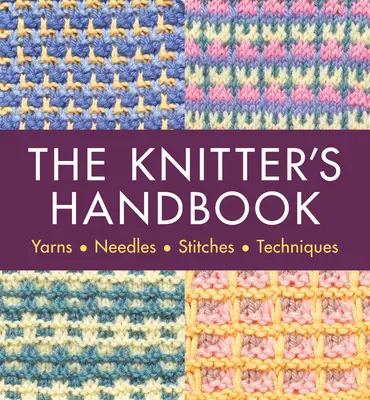 Manual del tejedor: Hilos. Agujas. Puntos. Técnicas - The Knitter's Handbook: Yarns. Needles. Stiches. Techniques