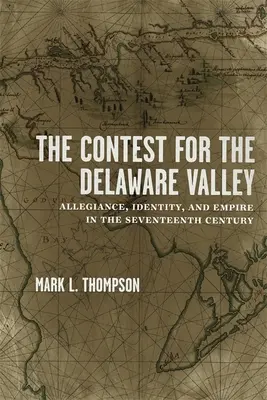 La contienda por el valle del Delaware: Lealtad, identidad e imperio en el siglo XVII - The Contest for the Delaware Valley: Allegiance, Identity, and Empire in the Seventeenth Century