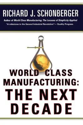 Fabricación de clase mundial: La próxima década: Construir poder, fuerza y valor - World Class Manufacturing: The Next Decade: Building Power, Strength, and Value