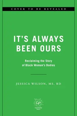 Siempre ha sido nuestro: Reescribiendo la historia de los cuerpos de las mujeres negras - It's Always Been Ours: Rewriting the Story of Black Women's Bodies