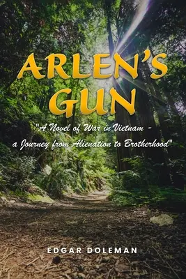 Arlen's Gun: A Novel of War in Vietnam - a Journey from Alienation to Brotherhood (El arma de Arlen: una novela sobre la guerra de Vietnam, un viaje de la alienación a la hermandad) - Arlen's Gun: A Novel of War in Vietnam - a Journey from Alienation to Brotherhood