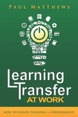 Transferencia del aprendizaje en el trabajo: cómo garantizar formación >> rendimiento - Learning Transfer at Work: How to Ensure Training >> Performance