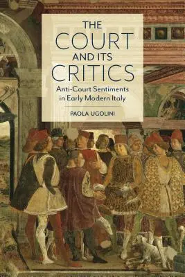 La Corte y sus críticos: Sentimientos contrarios a la Corte en la Italia moderna temprana - The Court and Its Critics: Anti-Court Sentiments in Early Modern Italy