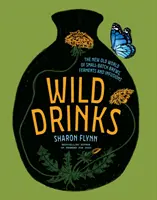 Bebidas salvajes: El nuevo viejo mundo de las cervezas artesanales, los fermentos y las infusiones - Wild Drinks: The New Old World of Small-Batch Brews, Ferments and Infusions