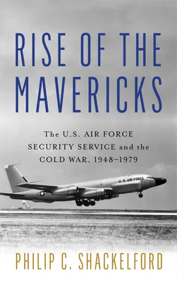 Rise of the Mavericks: El Servicio de Seguridad de las Fuerzas Aéreas de Estados Unidos y la Guerra Fría - Rise of the Mavericks: The U.S. Air Force Security Service and the Cold War