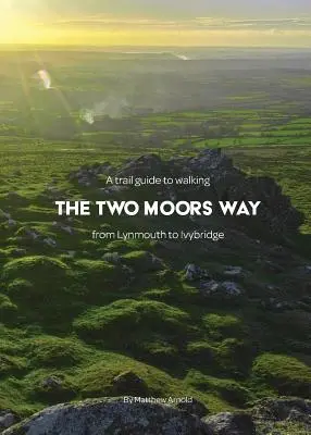 A trail guide to walking the Two Moors Way: from Lynmouth to Ivybridge (Guía para recorrer el Camino de los Dos Páramos: de Lynmouth a Ivybridge) - A trail guide to walking the Two Moors Way: from Lynmouth to Ivybridge