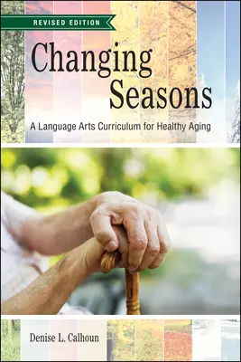 Cambio de estación: Un plan de estudios de lengua y literatura para un envejecimiento saludable, edición revisada - Changing Seasons: A Language Arts Curriculum for Healthy Aging, Revised Edition