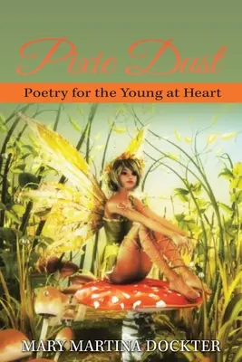 Polvo de hadas: Poesía para jóvenes de corazón - Pixie Dust: Poetry for the Young at Heart