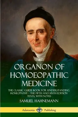 Organon de la Medicina Homeopática: El libro guía clásico para entender la homeopatía - los textos de la quinta y sexta edición, con notas - Organon of Homoeopathic Medicine: The Classic Guide Book for Understanding Homeopathy - the Fifth and Sixth Edition Texts, with Notes