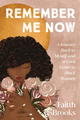 Recuérdame ahora: Un viaje de vuelta a mí misma y una carta de amor a las mujeres negras - Remember Me Now: A Journey Back to Myself and a Love Letter to Black Women