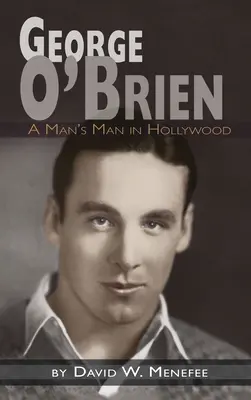 George O'Brien - Un hombre de Hollywood (tapa dura) - George O'Brien - A Man's Man in Hollywood (hardback)