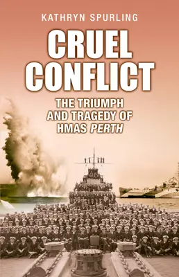 Conflicto cruel: Triunfo y tragedia del Hmas Perth - Cruel Conflict: The Triumph and Tragedy of Hmas Perth