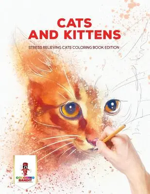 Gatos y gatitos: Gatos para aliviar el estrés Edición para colorear - Cats and Kittens: Stress Relieving Cats Coloring Book Edition