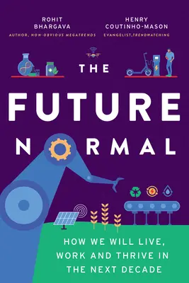 El futuro normal: cómo viviremos, trabajaremos y prosperaremos en la próxima década - The Future Normal: How We Will Live, Work and Thrive in the Next Decade