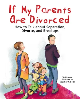 Si mis padres están divorciados: Cómo hablar de separación, divorcio y rupturas - If My Parents Are Divorced: How to Talk about Separation, Divorce, and Breakups