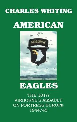 American Eagles. El asalto de la 101ª Aerotransportada a la Fortaleza Europa 1944/45 - American Eagles. The 101st Airborne's Assault on Fortress Europe 1944/45