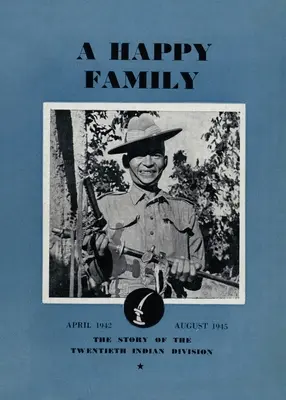 Una familia feliz: La historia de la Vigésima División India, abril de 1942-agosto de 1945 - A Happy Family: The Story of the Twentieth Indian Division, April 1942-August 1945