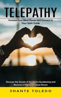 Telepatía: Aumenta tu Poder Mental y Conéctate con tu Guía Espiritual (Descubre los Secretos del Despertar de la Kundalini y Conviértete en un Hi - Telepathy: Increase Your Mind Power and Connect to Your Spirit Guide (Discover the Secrets of Kundalini Awakening and Become a Hi