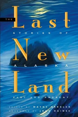 La última nueva tierra: Historias del pasado y del presente de Alaska - Last New Land: Stories of Alaska Past and Present